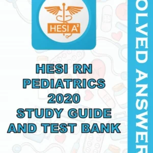 Solved Exams For HESI RN PEDIATRICS 2020 STUDY GUIDE AND TEST BANK